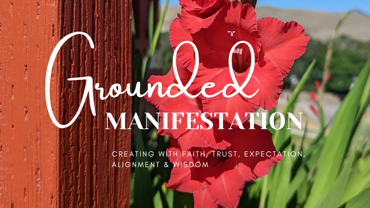 Grounded Manifestations | Creating With Faith, Trust, Expectation, Alignment, & Wisdom
